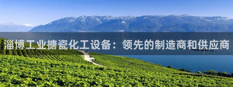 新航娱乐app官方免费下载苹果：淄博工业搪瓷化工设