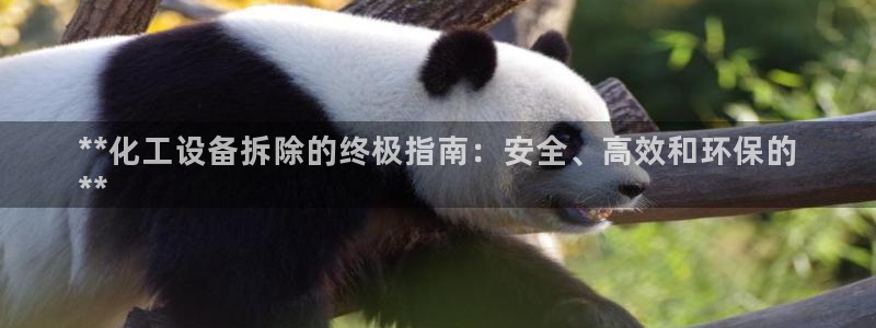 新航娱乐集团最新消息官网：**化工设备拆除的终极指南：安全、