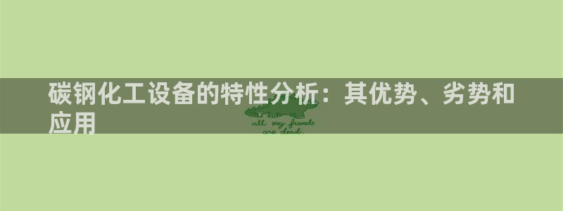 新航娱乐属于什么级别：碳钢化工设备的特性分析：其优